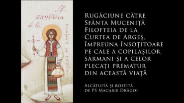 Rugăciune către Sfânta Muceniță Filofteia de la Curtea de Argeș, împreuna însoțitoare pe cale a copilașilor sărmani și a celor plecați prematur din această viață (a Episcopului Macarie Drăgoi)