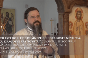 „Tu ești dorit de Dumnezeu cu dragoste nestinsă, cu dragoste răstignită!” Cuvântul Episcopului Macarie Drăgoi, Duminica a IV-a după Paști, Paraclisul Centrului Episcopal din Stockholm, 10 mai 2020