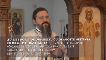 „Tu ești dorit de Dumnezeu cu dragoste nestinsă, cu dragoste răstignită!” Cuvântul Episcopului Macarie Drăgoi, Duminica a IV-a după Paști, Paraclisul Centrului Episcopal din Stockholm, 10 mai 2020