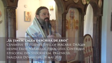 „Să ținem calea deschisă de eroi” Cuvântul PS Părinte Episcop Macarie Drăgoi despre Eroii Neamului, Paraclisul Centrului Episcopal din Stockholm, Praznicul Înălțării Domnului, 28 mai 2020