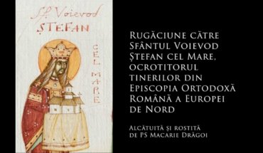 SFINȚII ZILEI: Rugăciune către Sfântul Voievod Ștefan cel Mare, ocrotitorul tinerilor din Episcopia Ortodoxă Română a Europei de Nord  (a Episcopului Macarie Drăgoi)