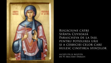 SFINȚII ZILEI: Rugăciune către Sfânta Cuvioasă Parascheva de la Iași, pentru potolirea urii și a cerbiciei celor care hulesc cinstirea sfinților (a Episcopului Macarie Drăgoi)