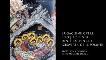 SFINȚII ZILEI: Rugăciune către Sfinții 7 tineri din Efes, pentru izbăvirea de insomnie (a Episcopului Macarie Drăgoi)