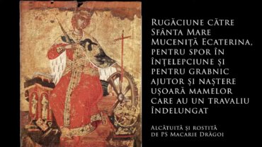 SFINȚII ZILEI: Rugăciune către Sfânta Mare Muceniță Ecaterina, pentru spor în înțelepciune și pentru grabnic ajutor și naștere ușoară mamelor care au un travaliu îndelungat (a Episcopului Macarie Drăgoi)