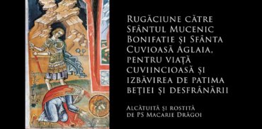 SFINȚII ZILEI: Rugăciune către Sfântul Mucenic Bonifatie și Sfânta Cuvioasă Aglaia, pentru viață cuviincioasă și izbăvirea de patima beției și desfrânării (a Episcopului Macarie Drăgoi)