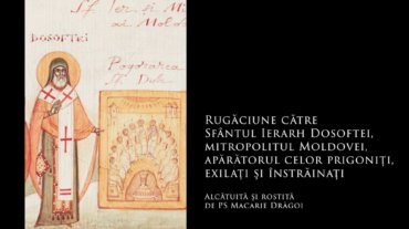 SFINȚII ZILEI: Rugăciune către Sfântul Ierarh Dosoftei, mitropolitul Moldovei, apărătorul celor prigoniți, exilați și înstrăinați (a Episcopului Macarie Drăgoi)