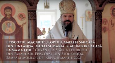 Episcopul Macarie: „Copiii Cameliei Smicală din Finlanda, Mihai și Maria, s-au întors acasă la mama lor!” Cuvânt la Sfânta Liturghie din Paraclisul Episcopal din Stockholm, Sâmbăta moșilor de iarnă, 6 martie 2021