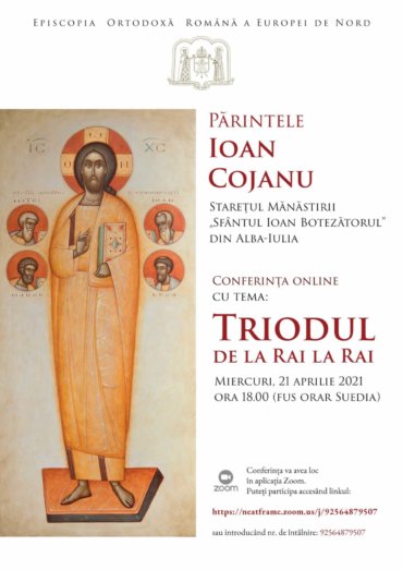 Părintele Ioan Cojanu, Starețul Mănăstirii „Sfântul Ioan Botezătorul” din Alba-Iulia, va susține conferința online cu tema: „Triodul de la Rai la Rai”, miercuri, 21 aprilie 2021, ora 18.00 (fus orar Suedia)