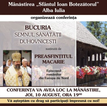 Conferința „BUCURIA, SEMNUL SĂNĂTĂȚII DUHOVNICEȘTI” – Mânăstirea Sfântul Ioan Botezătorul Alba Iulia, 10 august 2023